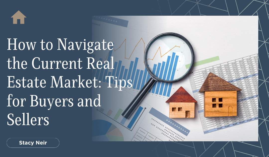 How to Navigate the Current Real Estate Market: Tips for Buyers and Sellers