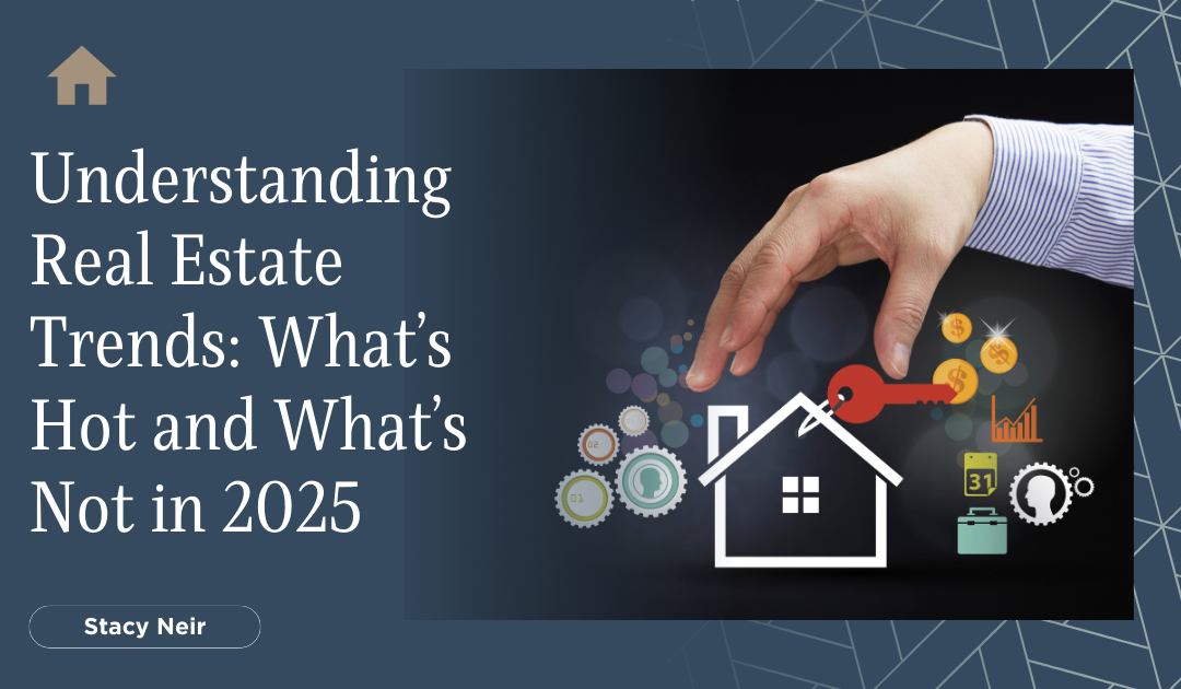 Understanding Real Estate Trends: What’s Hot and What’s Not in 2025